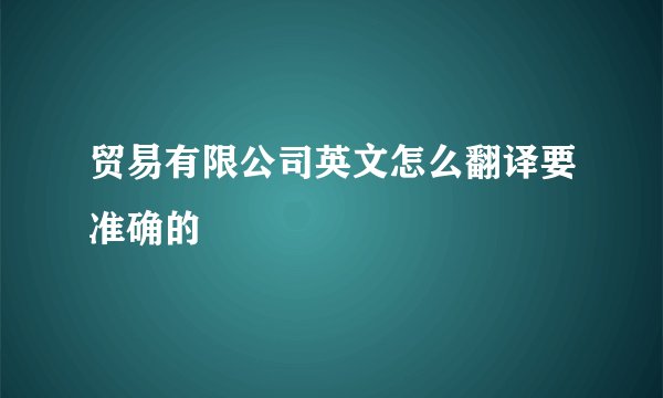 贸易有限公司英文怎么翻译要准确的