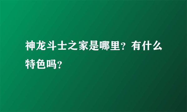 神龙斗士之家是哪里？有什么特色吗？
