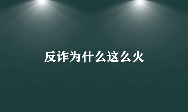反诈为什么这么火