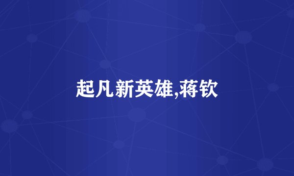 起凡新英雄,蒋钦