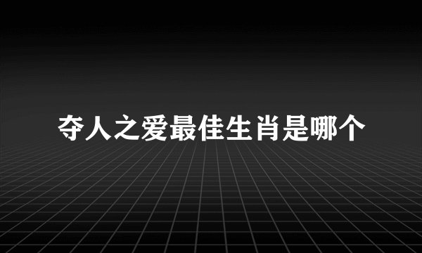 夺人之爱最佳生肖是哪个