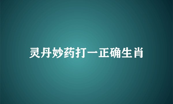 灵丹妙药打一正确生肖