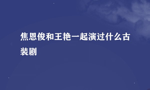焦恩俊和王艳一起演过什么古装剧