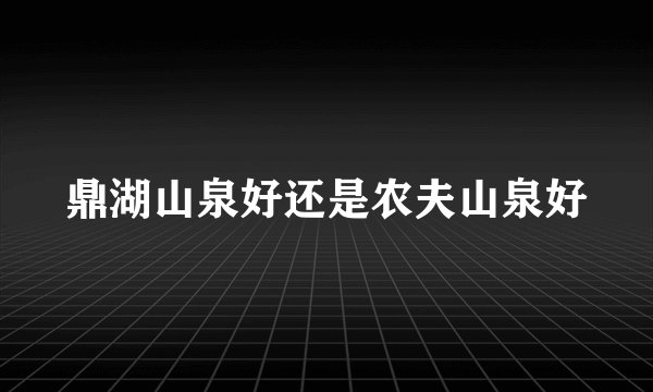 鼎湖山泉好还是农夫山泉好