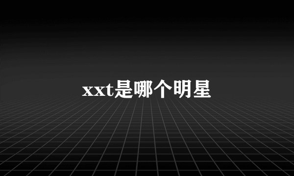 xxt是哪个明星
