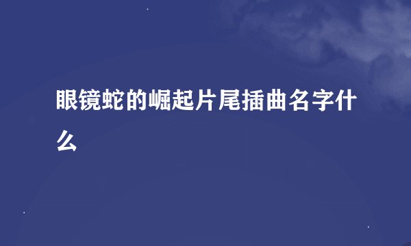 眼镜蛇的崛起片尾插曲名字什么