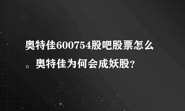奥特佳600754股吧股票怎么。奥特佳为何会成妖股？