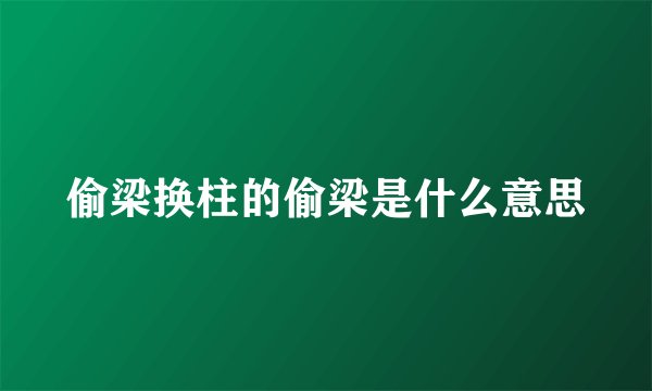 偷梁换柱的偷梁是什么意思
