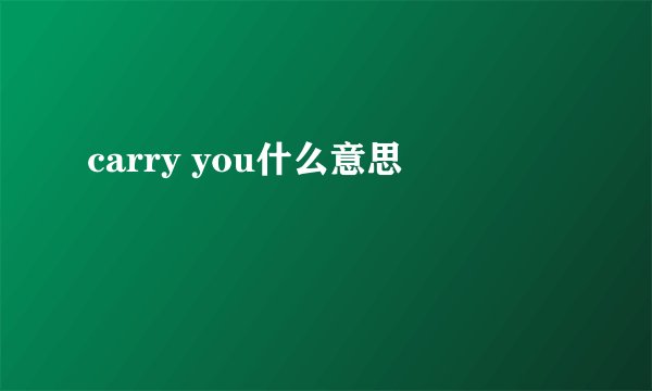 carry you什么意思