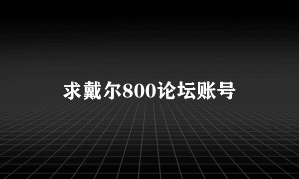 求戴尔800论坛账号