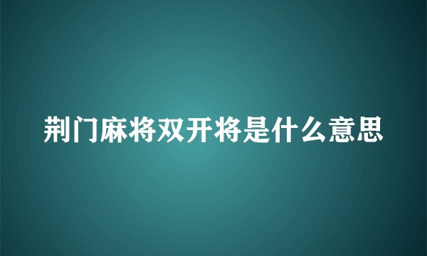 荆门麻将双开将是什么意思