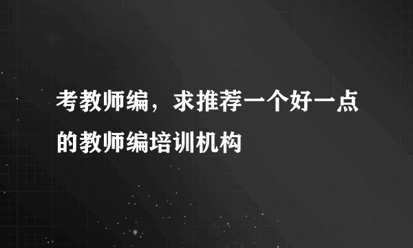 考教师编，求推荐一个好一点的教师编培训机构