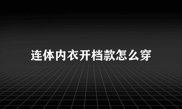 连体内衣开档款怎么穿