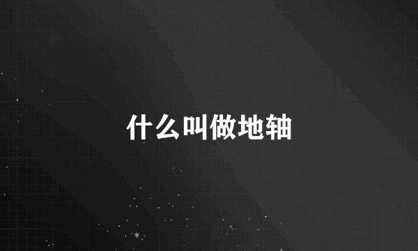 什么叫做地轴