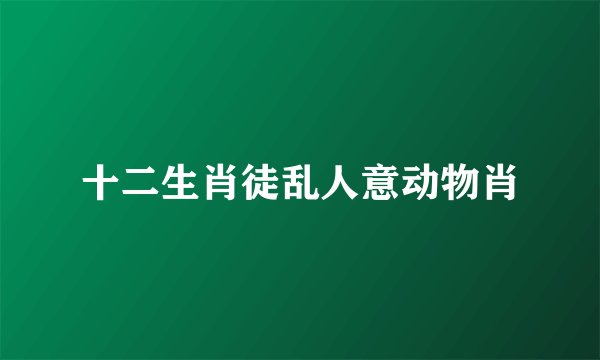 十二生肖徒乱人意动物肖