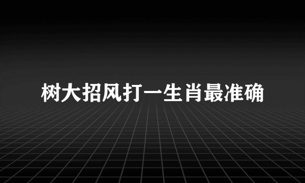 树大招风打一生肖最准确