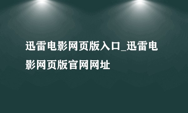 迅雷电影网页版入口_迅雷电影网页版官网网址