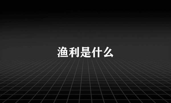 渔利是什么