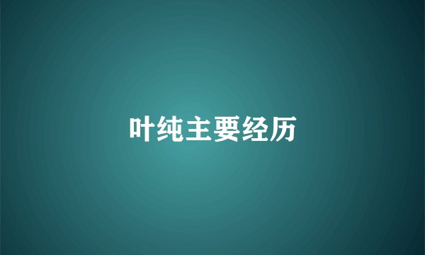 叶纯主要经历