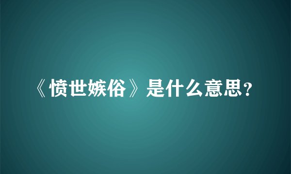 《愤世嫉俗》是什么意思？