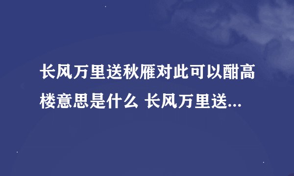 长风万里送秋雁对此可以酣高楼意思是什么 长风万里送秋雁对此可以酣高楼原文