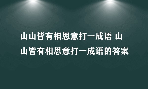 山山皆有相思意打一成语 山山皆有相思意打一成语的答案