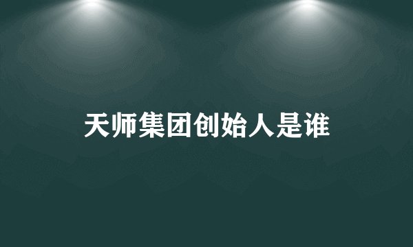 天师集团创始人是谁