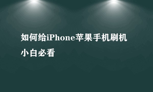 如何给iPhone苹果手机刷机小白必看