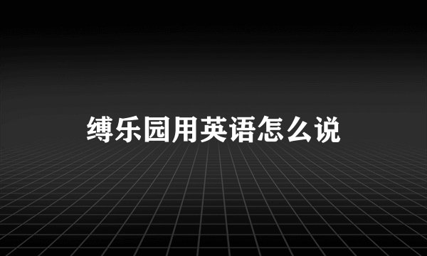 缚乐园用英语怎么说