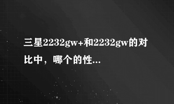 三星2232gw+和2232gw的对比中,哪个的性价比更高?