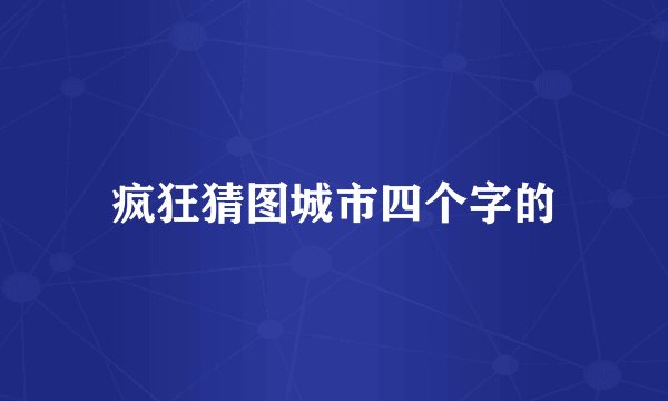 疯狂猜图城市四个字的