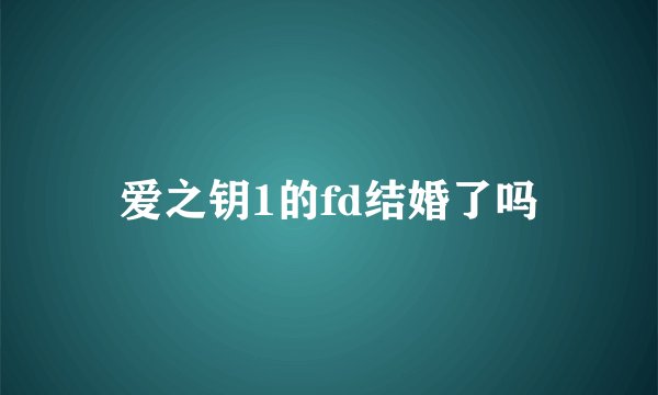 爱之钥1的fd结婚了吗