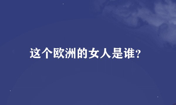 这个欧洲的女人是谁？