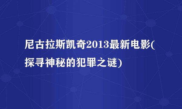 尼古拉斯凯奇2013最新电影(探寻神秘的犯罪之谜)