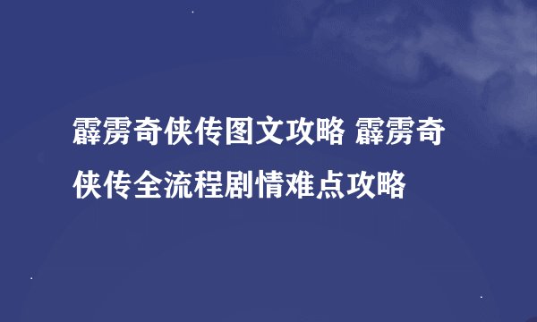 霹雳奇侠传图文攻略 霹雳奇侠传全流程剧情难点攻略