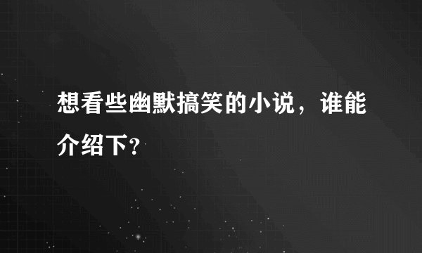 想看些幽默搞笑的小说，谁能介绍下？