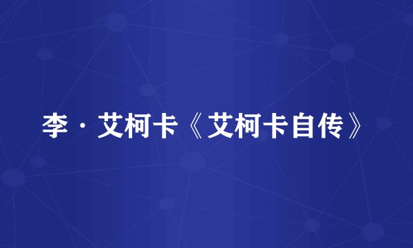 李·艾柯卡《艾柯卡自传》