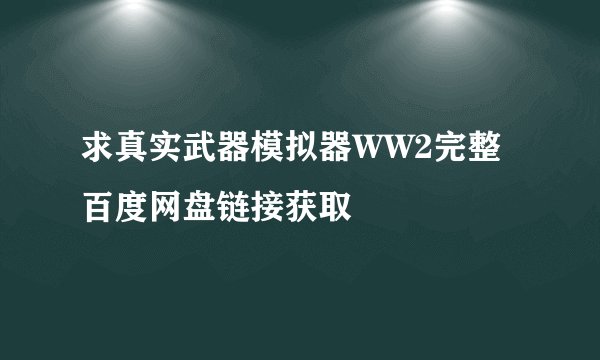 求真实武器模拟器WW2完整百度网盘链接获取