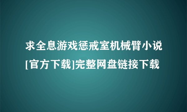 求全息游戏惩戒室机械臂小说[官方下载]完整网盘链接下载