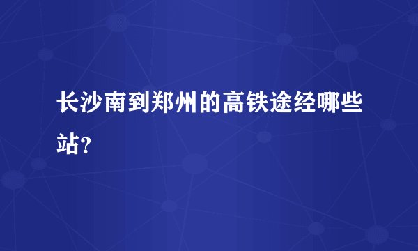 长沙南到郑州的高铁途经哪些站？