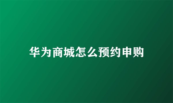 华为商城怎么预约申购