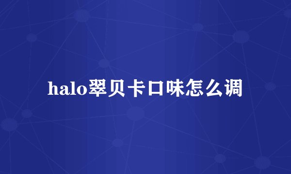 halo翠贝卡口味怎么调