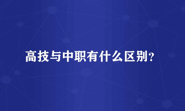高技与中职有什么区别？