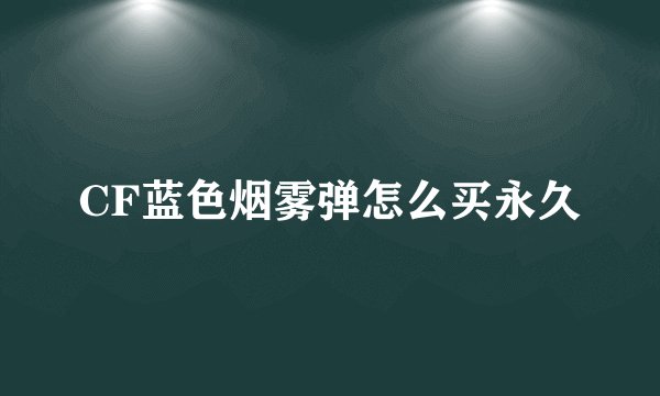 CF蓝色烟雾弹怎么买永久