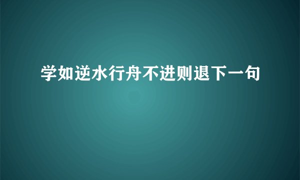 学如逆水行舟不进则退下一句