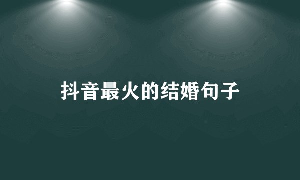 抖音最火的结婚句子