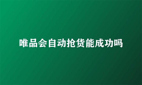 唯品会自动抢货能成功吗