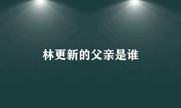 林更新的父亲是谁
