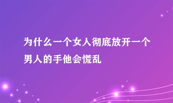 为什么一个女人彻底放开一个男人的手他会慌乱