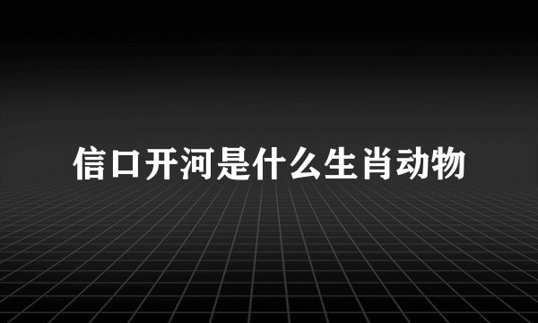 信口开河是什么生肖动物